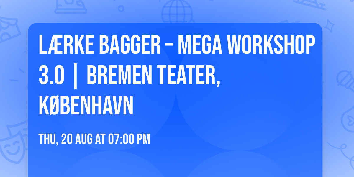 L\u00e6rke Bagger \u2013 MEGA WORKSHOP 3.0 | Bremen Teater, K\u00f8benhavn