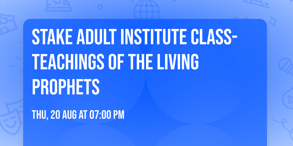 Stake Adult Institute Class- Teachings of the Living Prophets