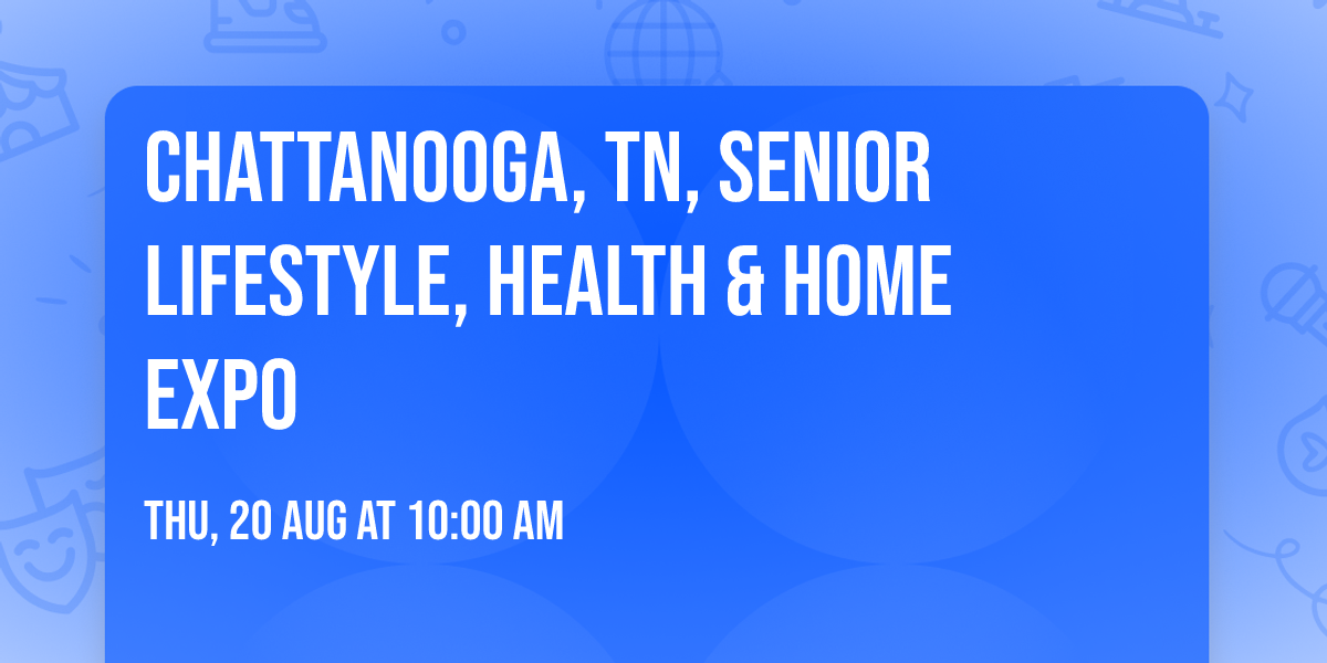 CHATTANOOGA, TN, SENIOR LIFESTYLE, HEALTH & HOME EXPO