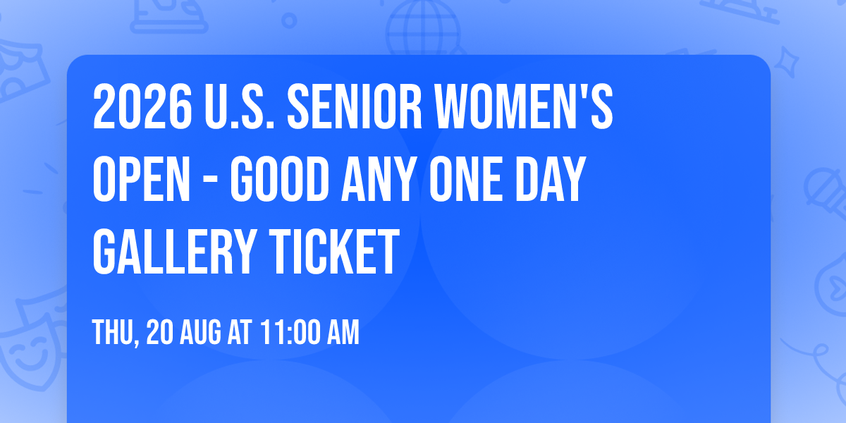 2026 U.S. Senior Women's Open - Good Any One Day Gallery Ticket