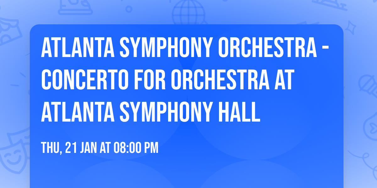 Atlanta Symphony Orchestra - Concerto For Orchestra at Atlanta Symphony Hall