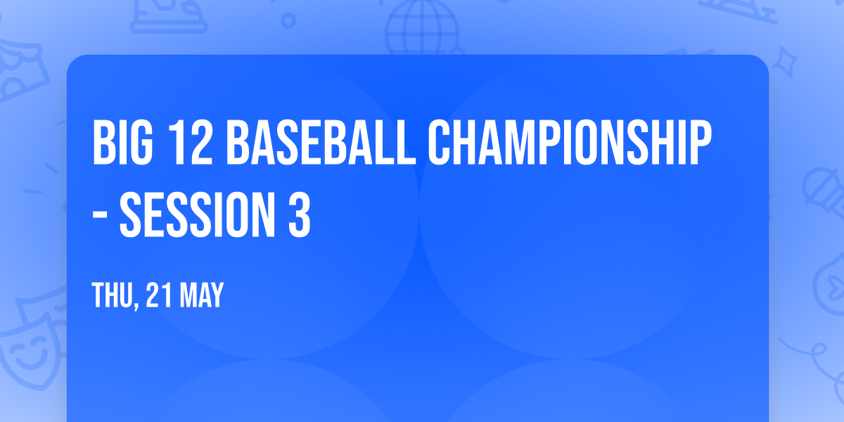 Big 12 Baseball Championship - Session 3