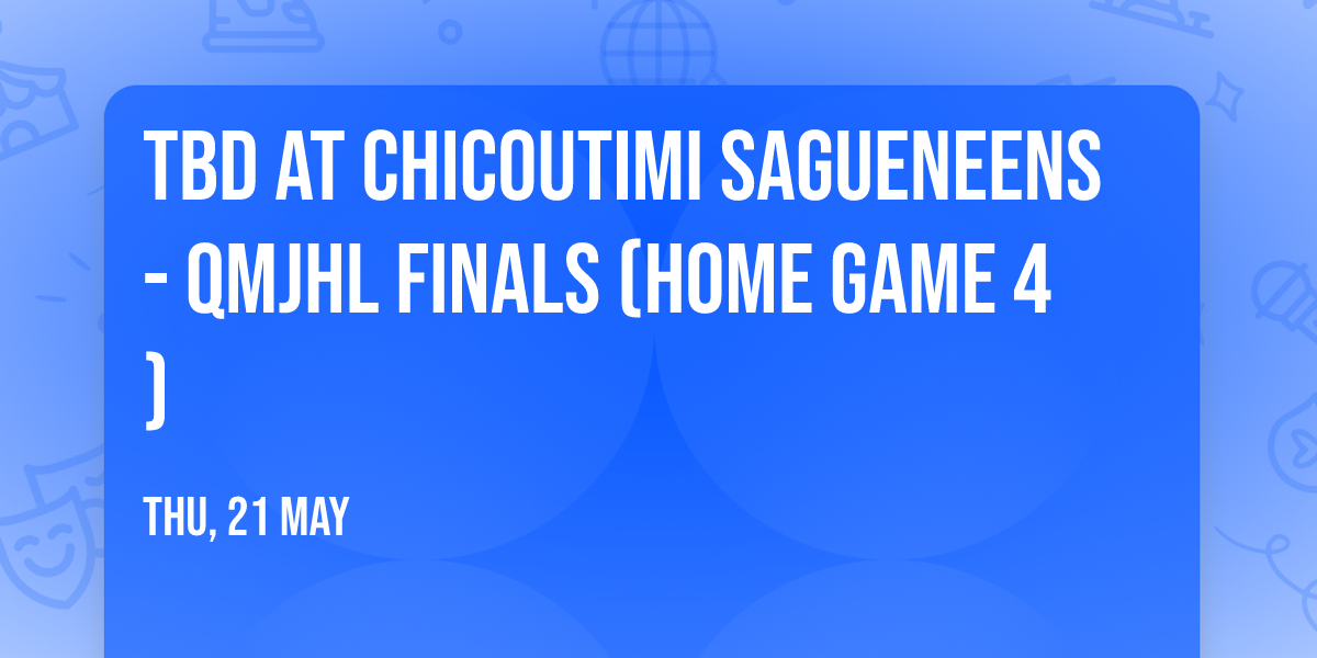 TBD at Chicoutimi Sagueneens - QMJHL Finals (Home Game 4)