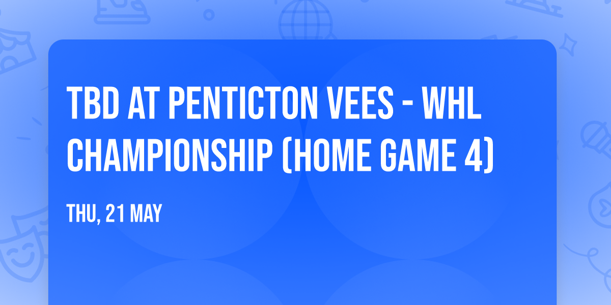 TBD at Penticton Vees - WHL Championship (Home Game 4)