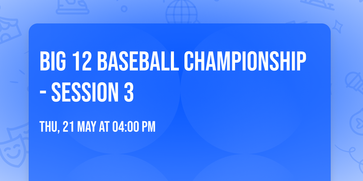 Big 12 Baseball Championship - Session 3