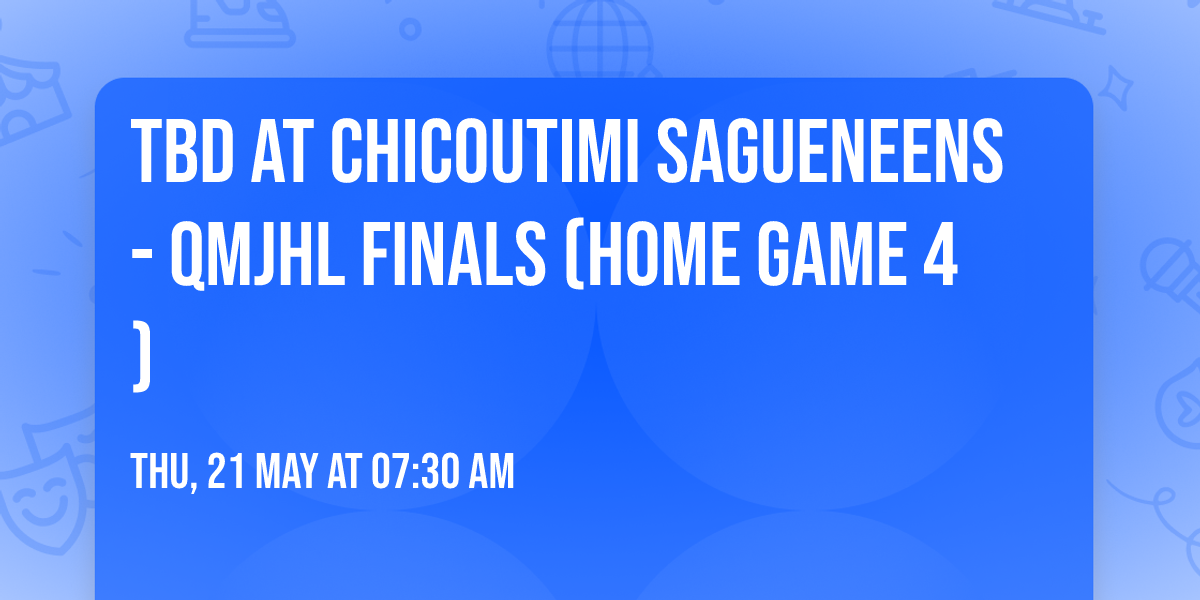 TBD at Chicoutimi Sagueneens - QMJHL Finals (Home Game 4)