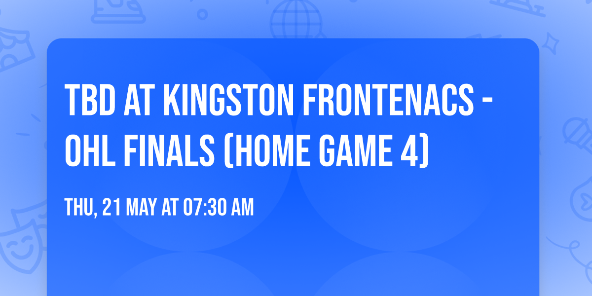 TBD at Kingston Frontenacs - OHL Finals (Home Game 4)