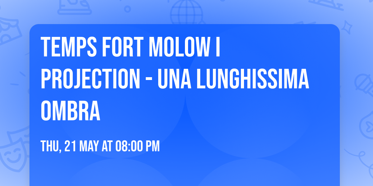 Temps fort Molow I Projection - Una Lunghissima Ombra