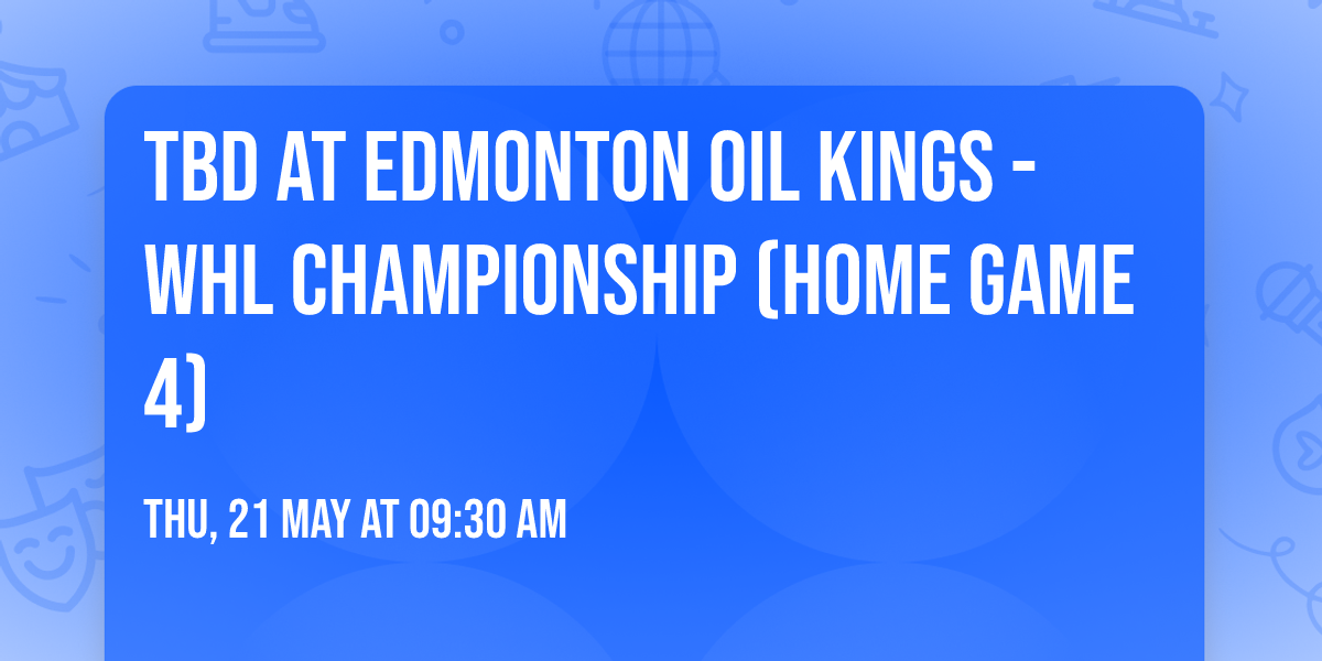 TBD at Edmonton Oil Kings - WHL Championship (Home Game 4)