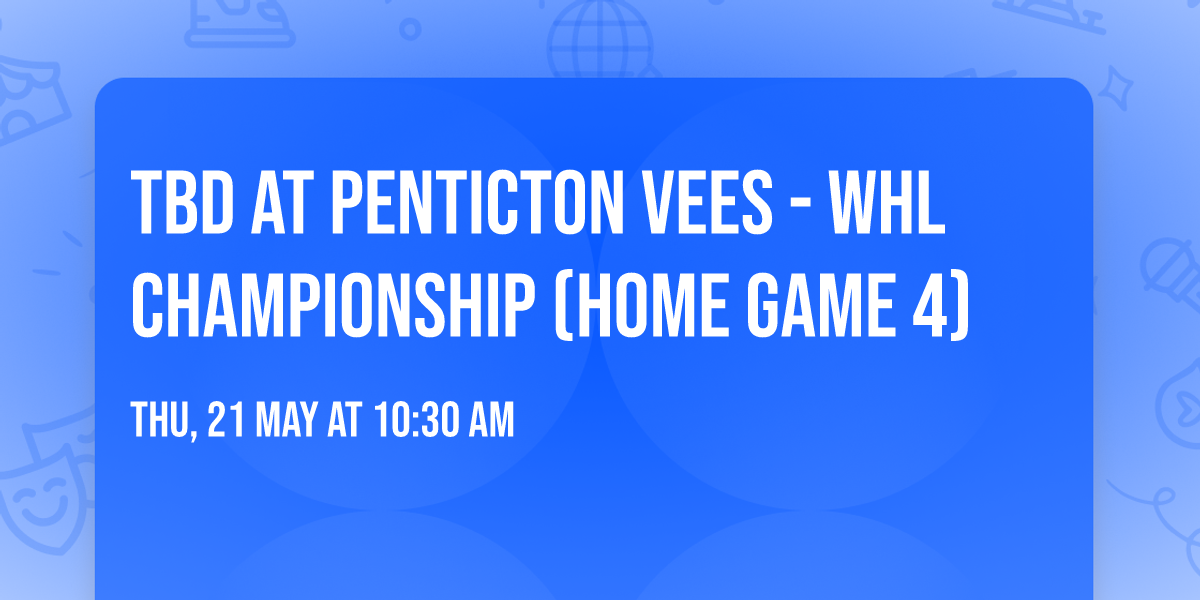 TBD at Penticton Vees - WHL Championship (Home Game 4)