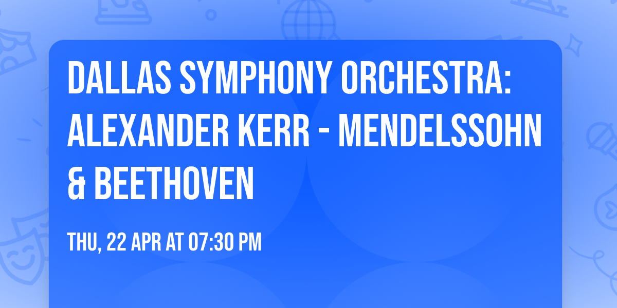 Dallas Symphony Orchestra: Alexander Kerr - Mendelssohn & Beethoven