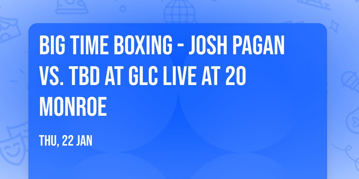 Big Time Boxing - Josh Pagan vs. TBD at GLC Live at 20 Monroe