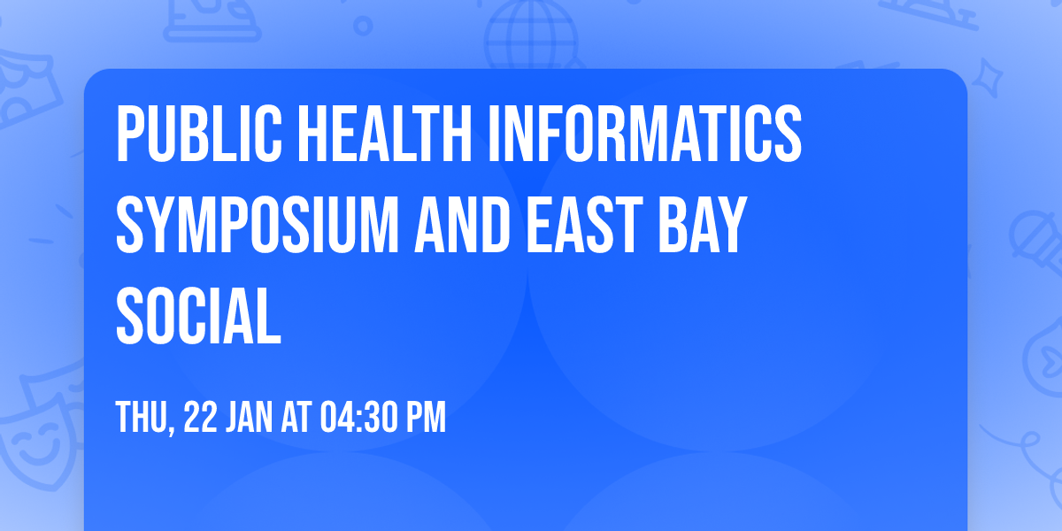 Public Health Informatics Symposium and East Bay Social