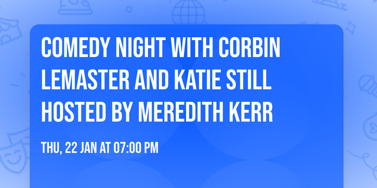 Comedy Night with Corbin Lemaster and Katie Still hosted by Meredith Kerr