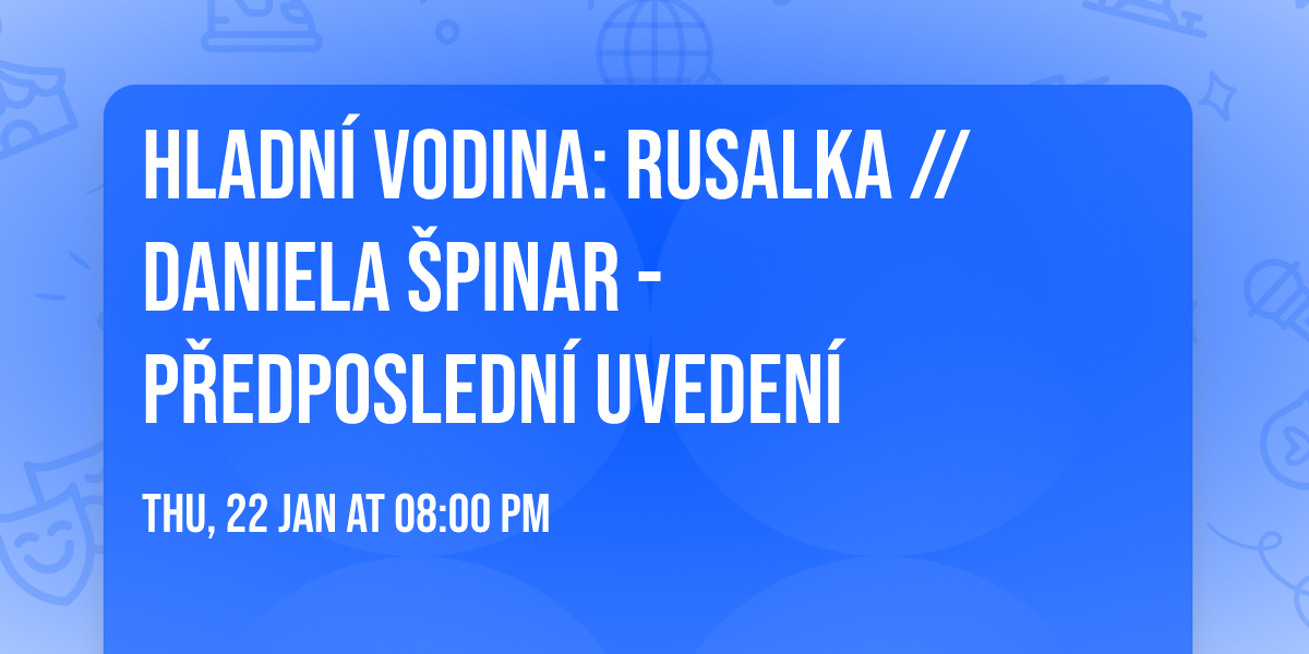 hladn\u00ed vodina: Rusalka \/\/ Daniela \u0160pinar - p\u0159edposledn\u00ed uveden\u00ed