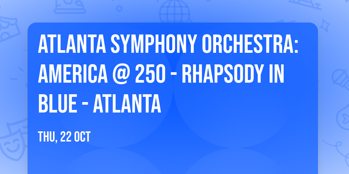 Atlanta Symphony Orchestra: America @ 250 - Rhapsody In Blue - Atlanta