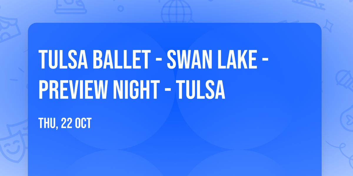 Tulsa Ballet - Swan Lake - Preview Night - Tulsa