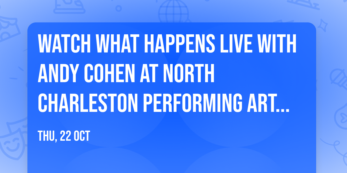 Watch What Happens Live with Andy Cohen at North Charleston Performing Arts Center