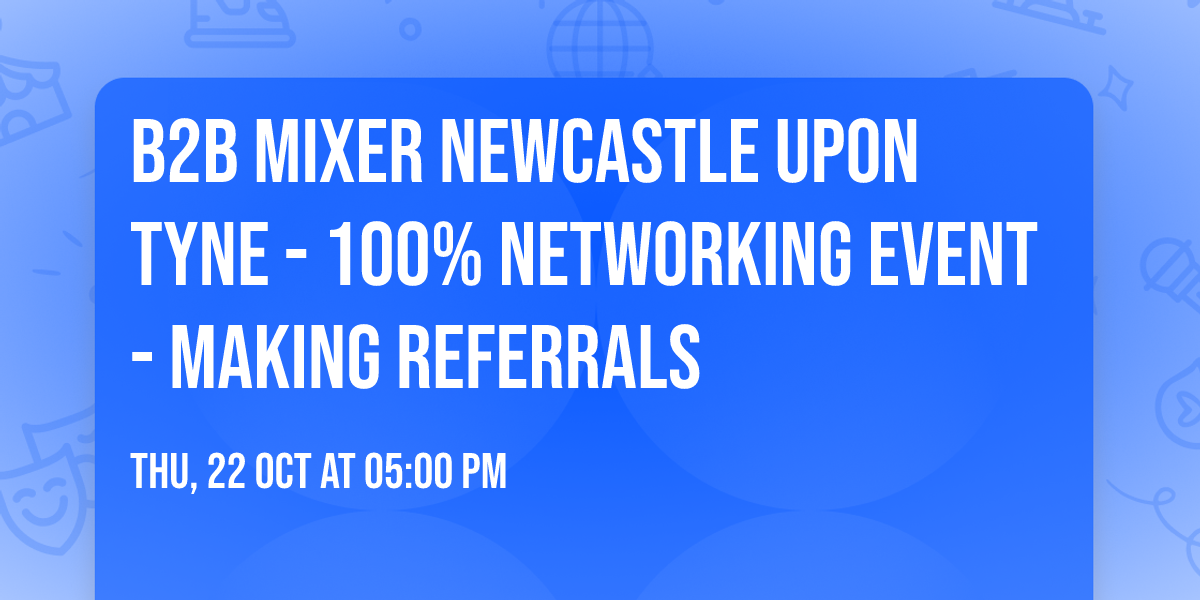 B2B Mixer Newcastle upon Tyne - 100% networking event - making referrals