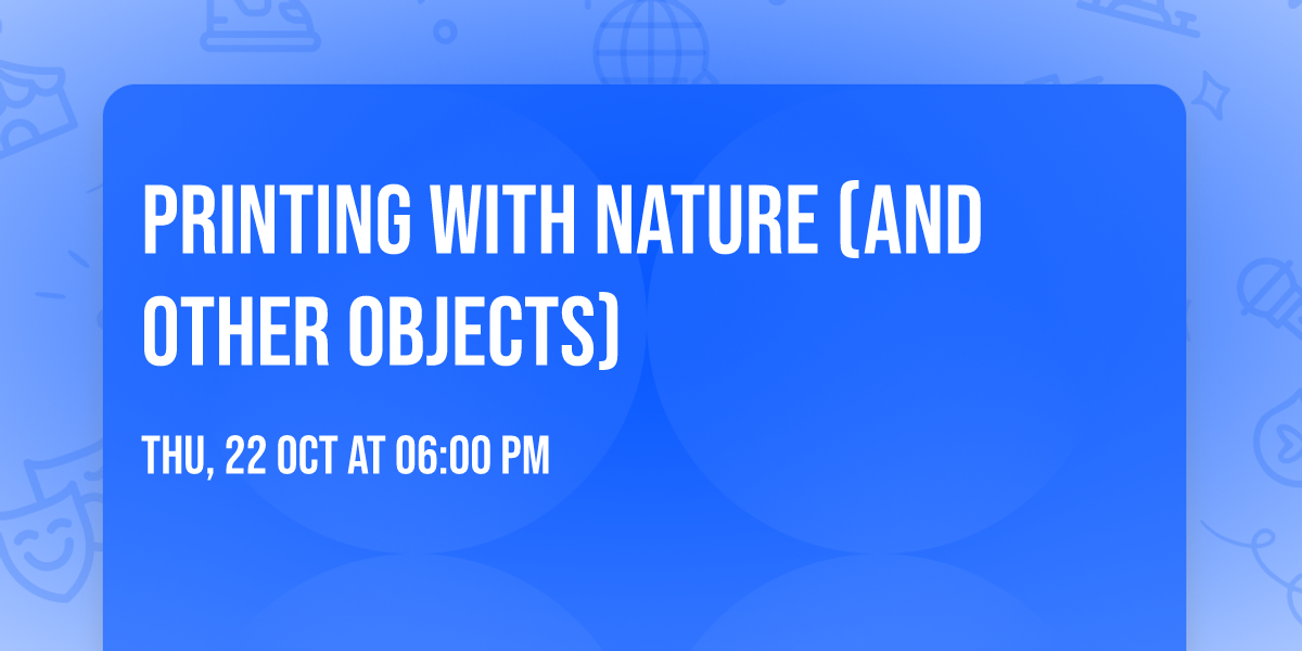 Printing With Nature (and other objects)