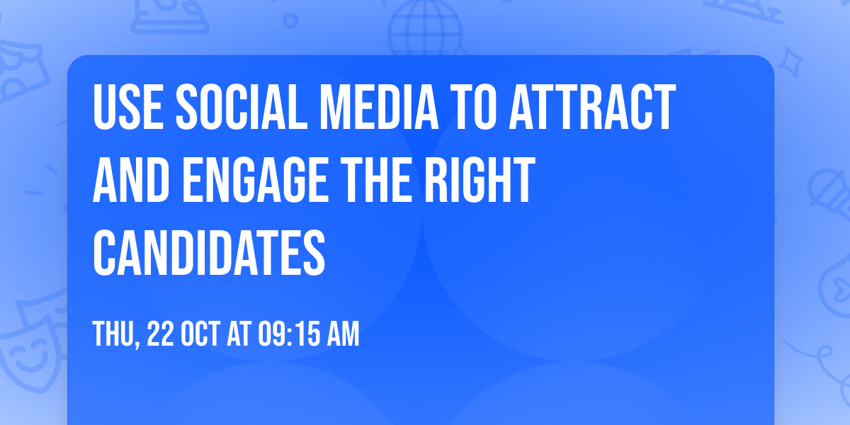 Use Social Media to Attract and Engage the Right Candidates