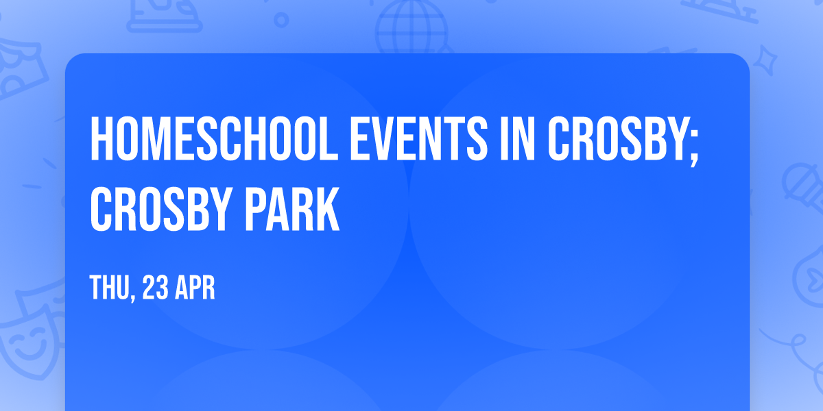 Homeschool Events in Crosby; Crosby Park