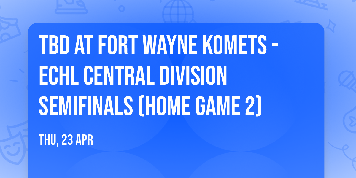 TBD at Fort Wayne Komets - ECHL Central Division Semifinals (Home Game 2)