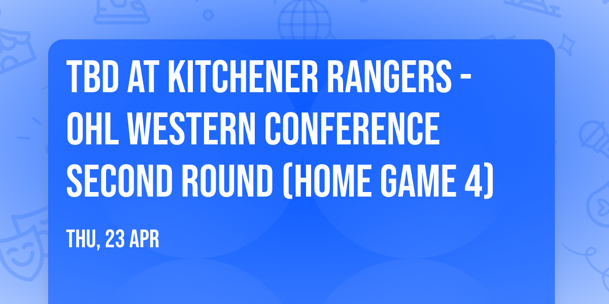 TBD at Kitchener Rangers - OHL Western Conference Second Round (Home Game 4)