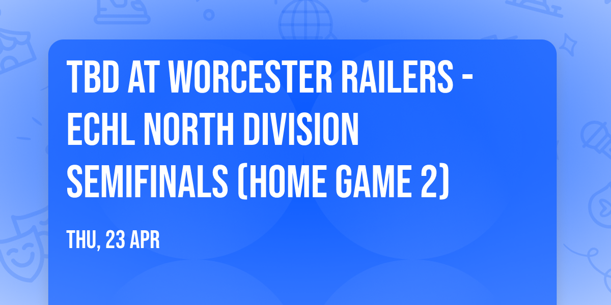 TBD at Worcester Railers - ECHL North Division Semifinals (Home Game 2)