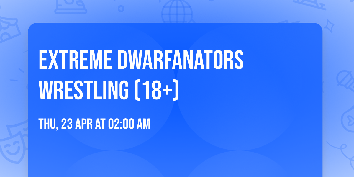 Extreme Dwarfanators Wrestling (18+)