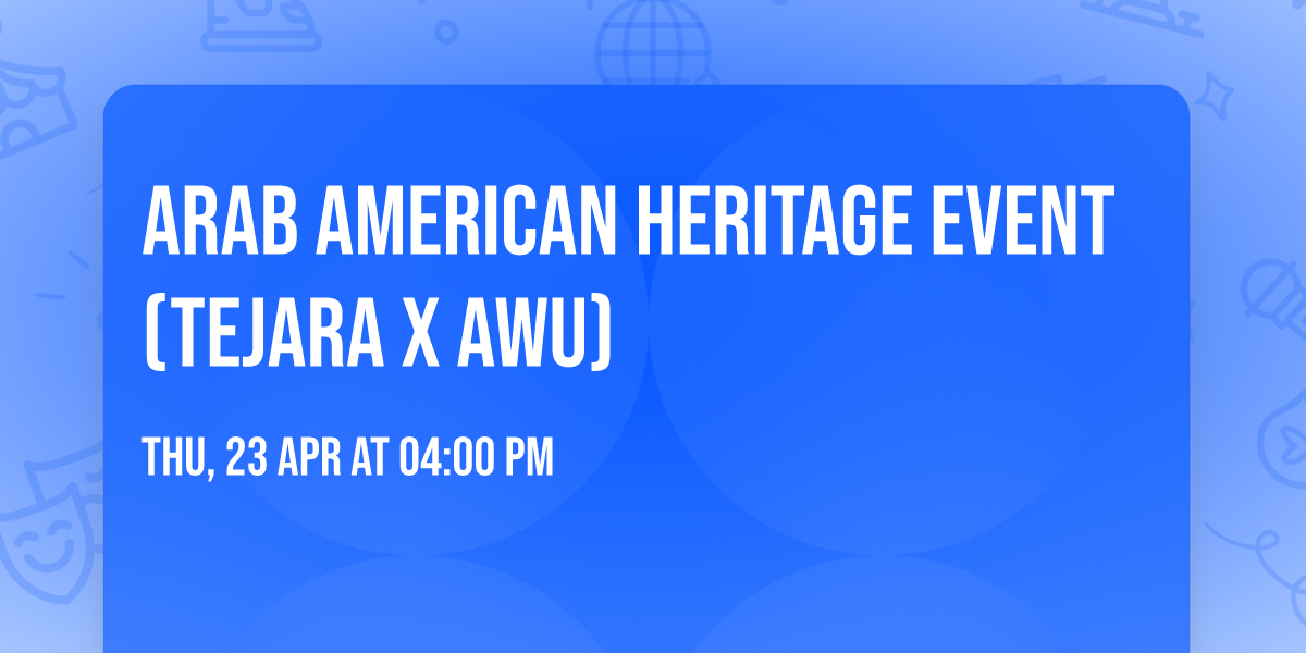 Arab American Heritage Event (Tejara x AWU)