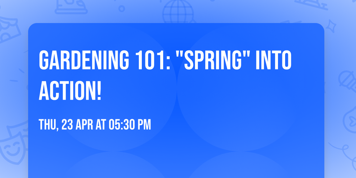 Gardening 101: "Spring" into Action!