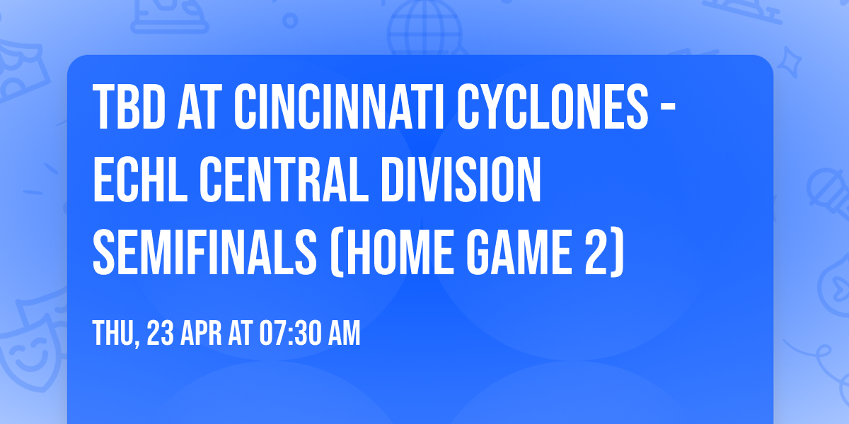 TBD at Cincinnati Cyclones - ECHL Central Division Semifinals (Home Game 2)