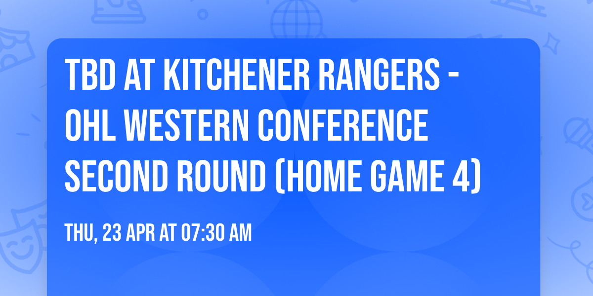 TBD at Kitchener Rangers - OHL Western Conference Second Round (Home Game 4)