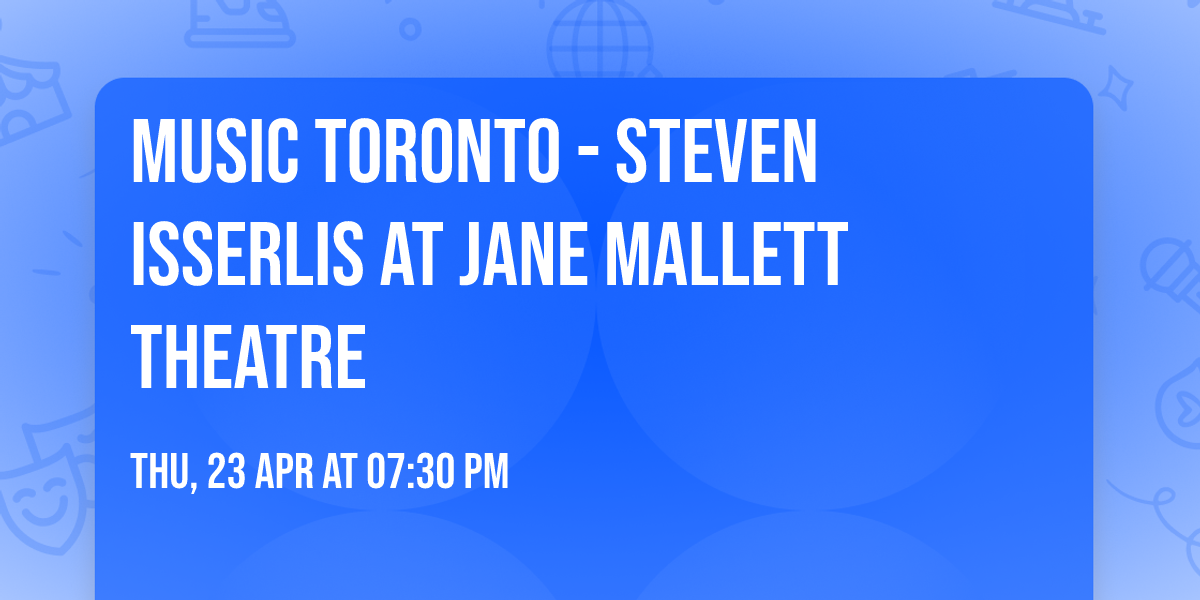 Music Toronto - Steven Isserlis at Jane Mallett Theatre