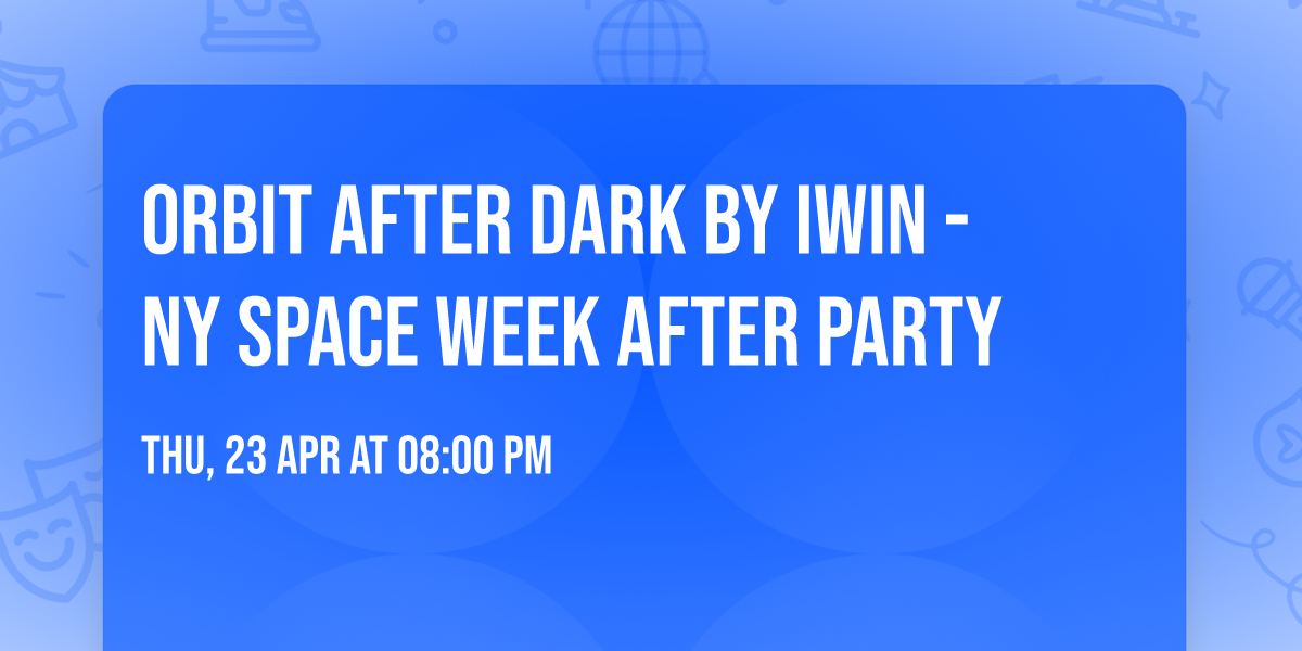 Orbit After Dark by Iwin - NY Space Week After Party
