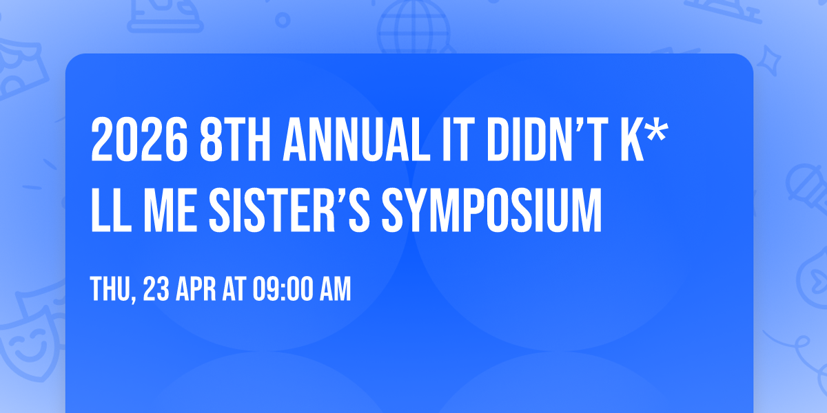 2026 8th Annual It Didn\u2019t K*ll Me Sister\u2019s Symposium 