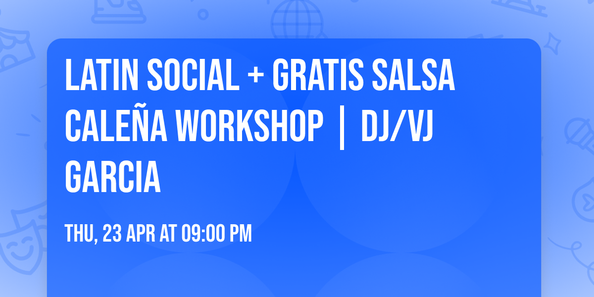 \ud83d\udd25 Latin Social + Gratis Salsa Cale\u00f1a Workshop | DJ\/VJ Garcia \ud83d\udd25