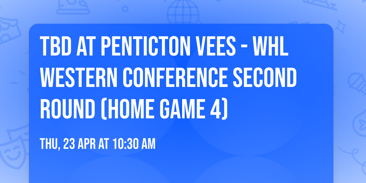 TBD at Penticton Vees - WHL Western Conference Second Round (Home Game 4)