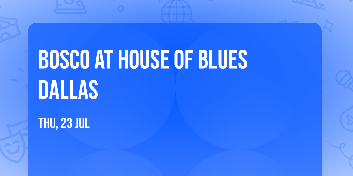 Bosco at House of Blues Dallas