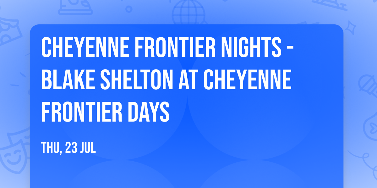 Cheyenne Frontier Nights - Blake Shelton at Cheyenne Frontier Days