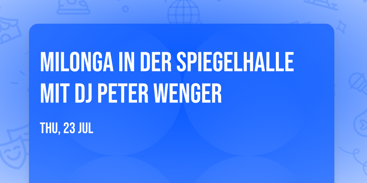 Milonga in der Spiegelhalle mit DJ Peter Wenger