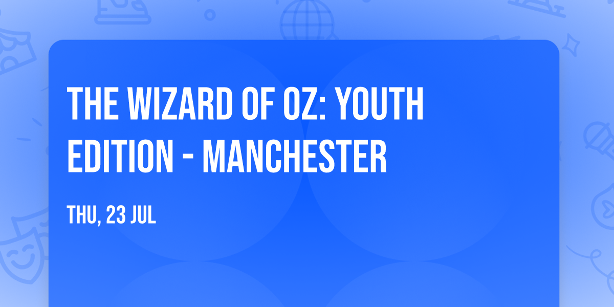 The Wizard of Oz: Youth Edition - Manchester