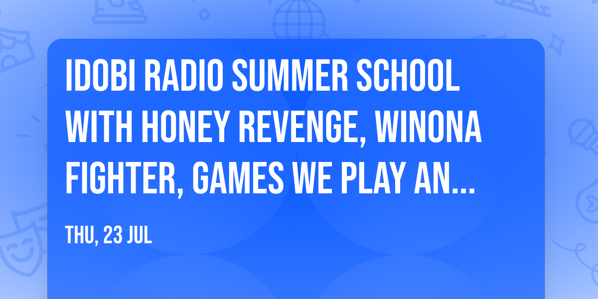 idobi Radio Summer School with Honey Revenge, Winona Fighter, Games We Play and more