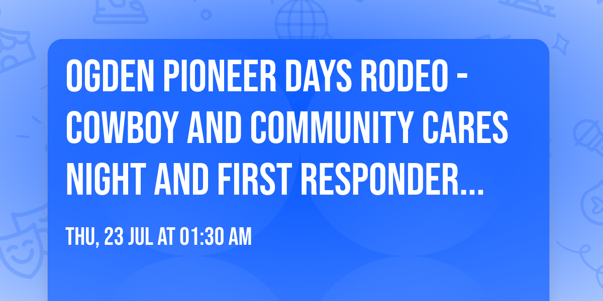 Ogden Pioneer Days Rodeo - Cowboy and Community Cares Night and First Responder Appreciation