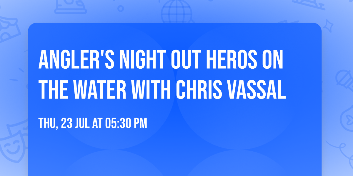 Angler's Night Out Heros on the water with Chris Vassal