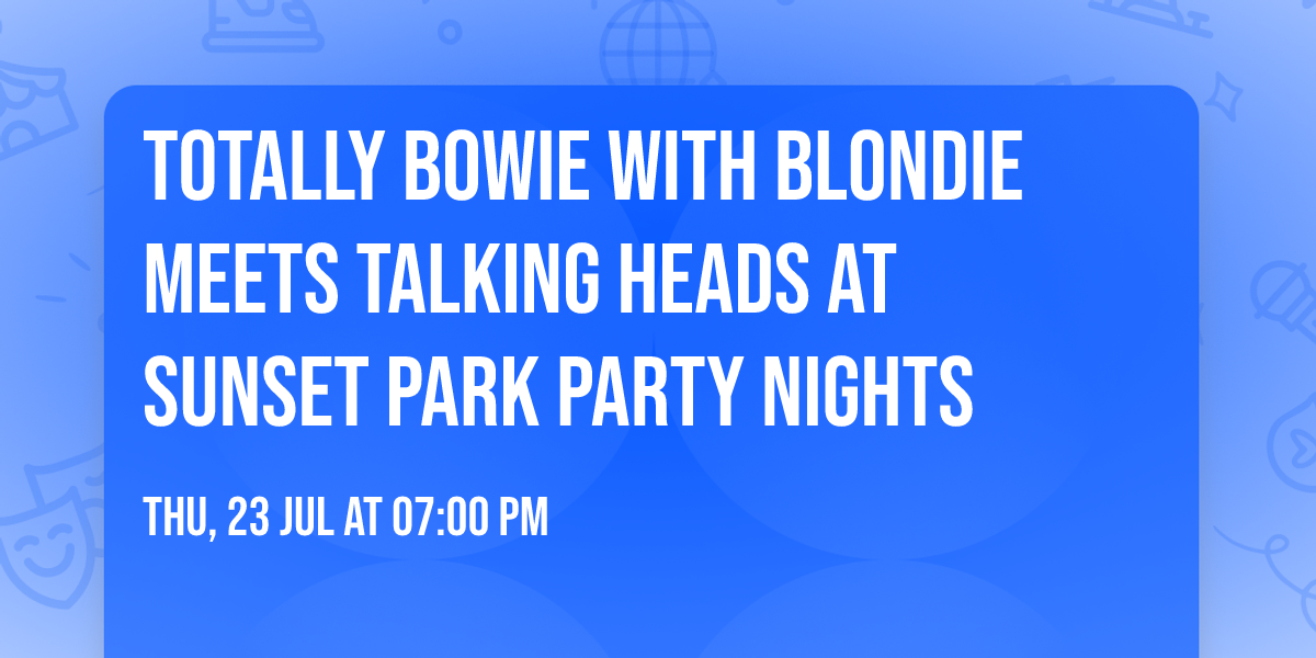 Totally Bowie with Blondie Meets Talking Heads at Sunset Park Party Nights