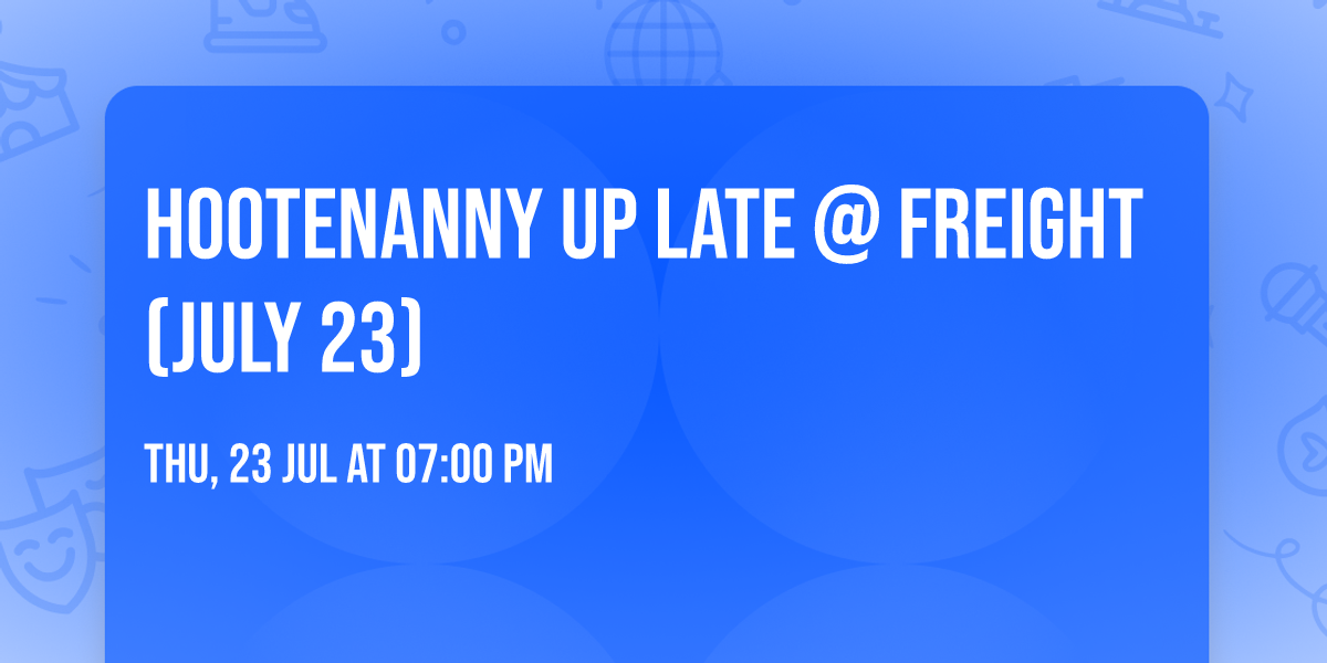 hootenanny up late @ freight (july 23)