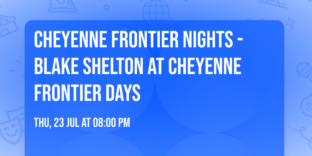 Cheyenne Frontier Nights - Blake Shelton at Cheyenne Frontier Days