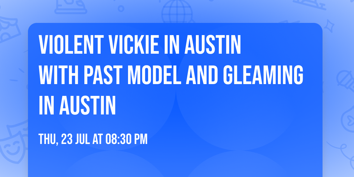 VIOLENT VICKIE in Austin with PAST MODEL and GLEAMING in Austin